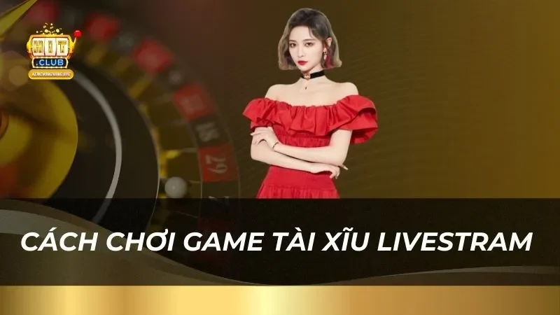 Tài Xĩu Livestram Hitclub - Sòng Bạc Trực Tuyến Đẳng Cấp Hướng dẫn cách chơi game Tài Xĩu Livestram Hitclub