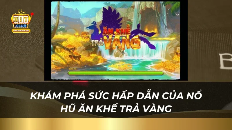 Ăn Khế Trả Vàng - Game Nổ Hũ Top 1 Tại Nhà Cái Hitclub Khám phá sức hấp dẫn của nổ hũ ăn khế trả vàng