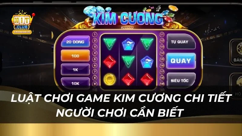 Kim Cương Hit Club - Cơ Hội Đổi Đời, Săn Thưởng Siêu Khủng Luật chơi game kim cương chi tiết người chơi cần biết