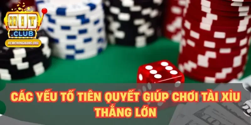 Các yếu tố tiên quyết giúp chơi tài xỉu thắng lớn