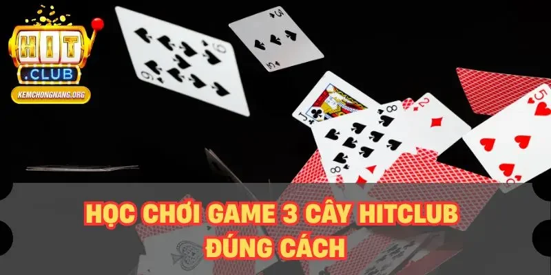 Học chơi game 3 cây HITCLUB đúng cách
