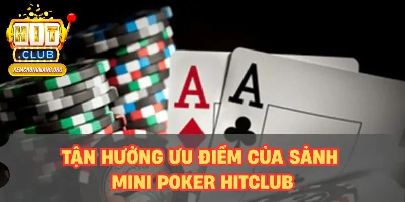 Tận hưởng ưu điểm của sảnh mini poker HITCLUB